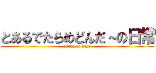 とあるでたらめどんだ～の日常 (attack on titan)