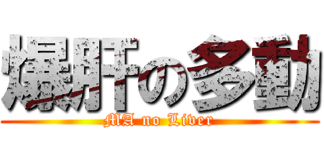 爆肝の多動 (MA no Liver)