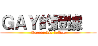 ＧＡＹ的證據   (Bryyan Lin & Leo)