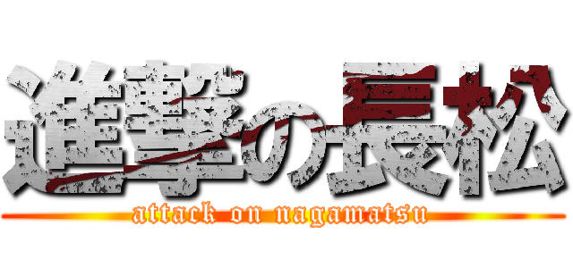 進撃の長松 (attack on nagamatsu)