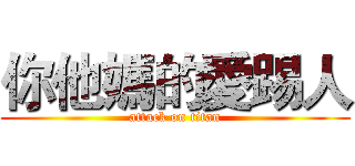 你他媽的愛踢人 (attack on titan)