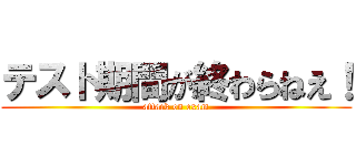 テスト期間が終わらねえ！ (attack on exam)
