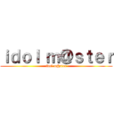 ｉｄｏｌ ｍ＠ｓｔｅｒ (idol m@ster)