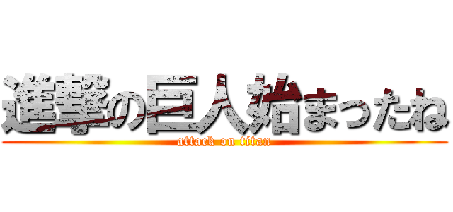 進撃の巨人始まったね (attack on titan)