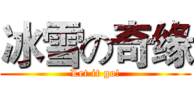 冰雪の奇缘 (Let it go!)