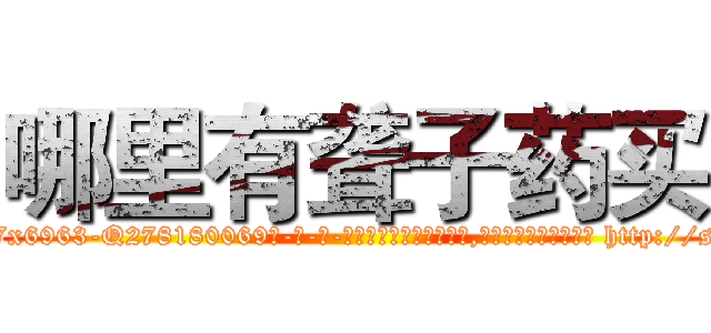 哪里有聋子药买 (哪里有聋子药买【电-186x2687x6963-Q278180069元-吉-药-业】我们做的是长期生意,靠的是老客户长期支持 http://sngk.net/Fl74VB
)