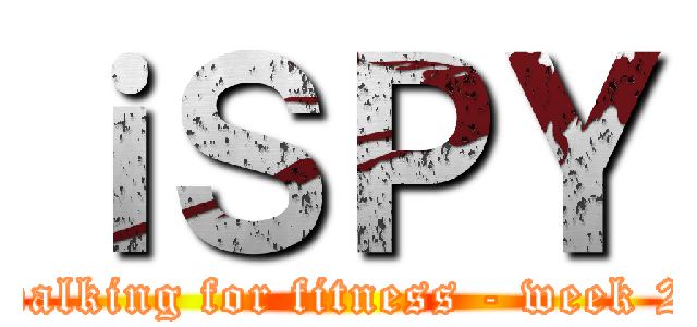 ｉＳＰＹ (walking for fitness - week 2)