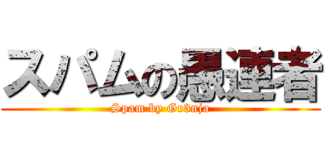 スパムの愚連者 (Spam by Gr3nja)