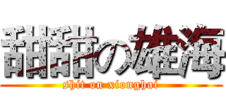 甜甜の雄海 (shit on xionghai)