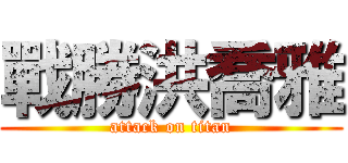 戰勝洪喬雅 (attack on titan)