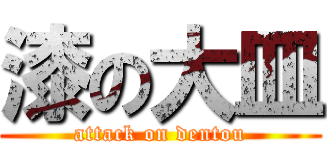 漆の大皿 (attack on dentou)