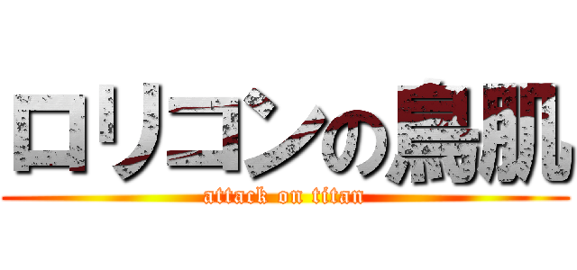 ロリコンの鳥肌 (attack on titan)