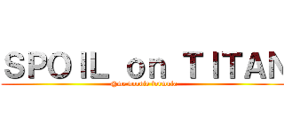 ＳＰＯＩＬ ｏｎ ＴＩＴＡＮ (@me noodle formula)