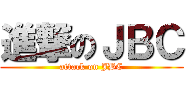 進撃のＪＢＣ (attack on JBC)