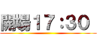 開場１７：３０  ()