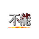 不能 ()