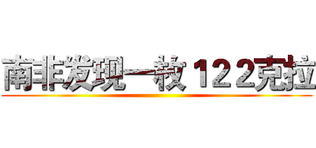 南非发现一枚１２２克拉 ()