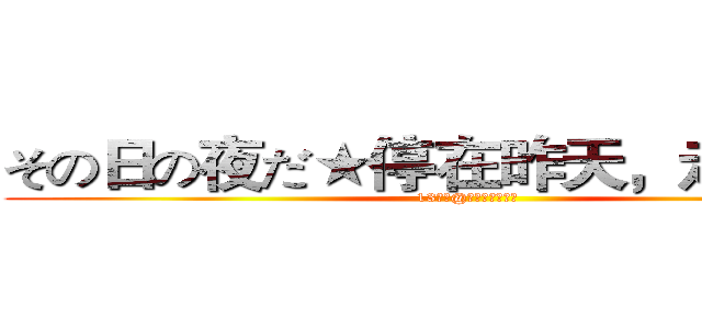 その日の夜だ★停在昨天，走在今天 (13文化@人間の天使無翼)
