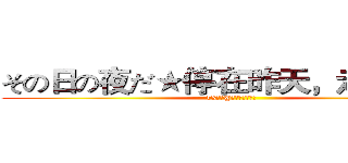 その日の夜だ★停在昨天，走在今天 (13文化@人間の天使無翼)