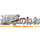 進撃のねお (attack on )