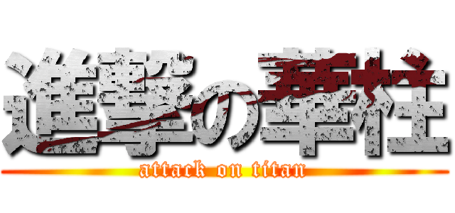 進撃の華柱 (attack on titan)
