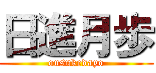 日進月歩 (ousukedayo)