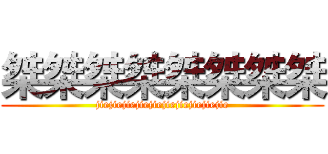 桀桀桀桀桀桀桀桀 (jiejiejiejiejiejiejiejiejiejie)