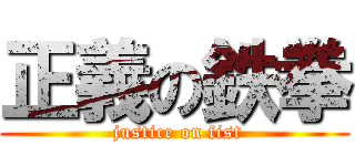正義の鉄拳 ( justice on fist)