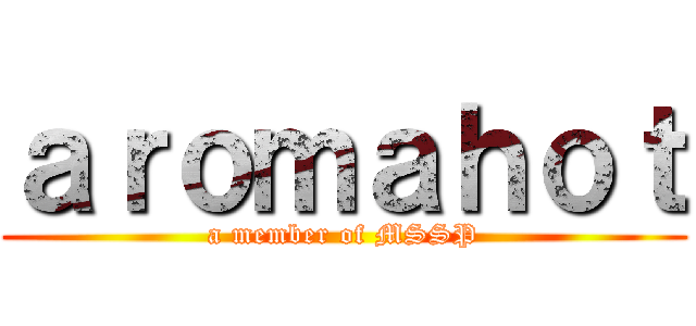 ａｒｏｍａｈｏｔ (a member of MSSP)