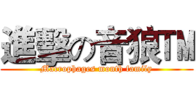進擊の音狼™ (Macrophages month family)