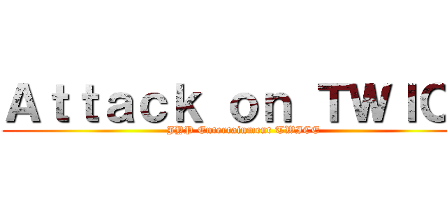 Ａｔｔａｃｋ ｏｎ ＴＷＩＣＥ (JYP Entertainment TWICE)