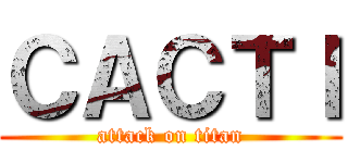 ＣＡＣＴＩ (attack on titan)