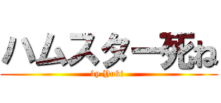 ハムスター死ね (by Yuki )