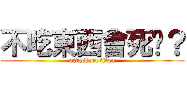 不吃東西會死喔？ (attack on titan)