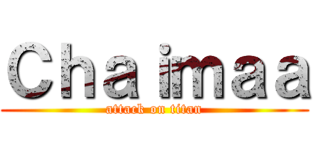 Ｃｈａｉｍａａ (attack on titan)