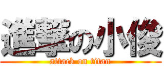 進撃の小俊 (attack on titan)