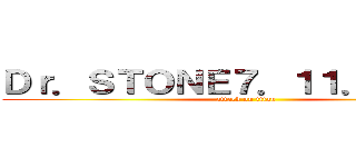 Ｄｒ．ＳＴＯＮＥ７．１１．ＡＭ１時 (attack on titan)