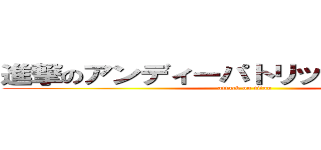 進撃のアンディーパトリックしうたしょうご (attack on titan)