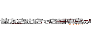 協友店出店で店舗事業の収益拡大を目指す (attack on titan)
