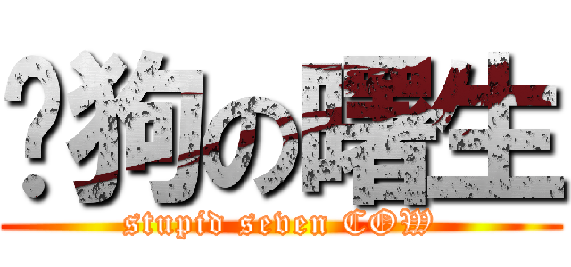 戇狗の曙生 (stupid seven COW)