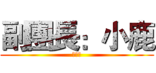 副團長：小鹿 (熱可可)
