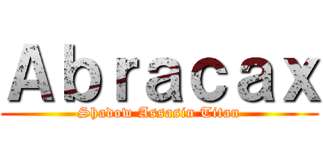 Ａｂｒａｃａｘ (Shadow Assasin Titan)