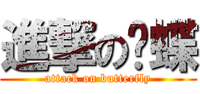 進撃のㄚ蝶 (attack on butterfly)