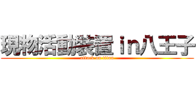現物活動装置ｉｎ八王子 (attack on titan)