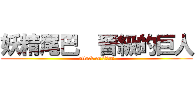 妖精尾巴  晉級的巨人 (attack on titan)