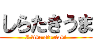 しらたきうま (I like sirataki)