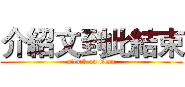 介紹文到此結束 (attack on titan)