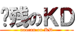脑残のＫＤ (naocan on KD)