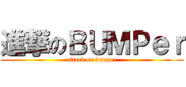 進撃のＢＵＭＰｅｒ (attack on bumper)