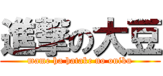 進撃の大豆 (mame ha hatake no oniku)
